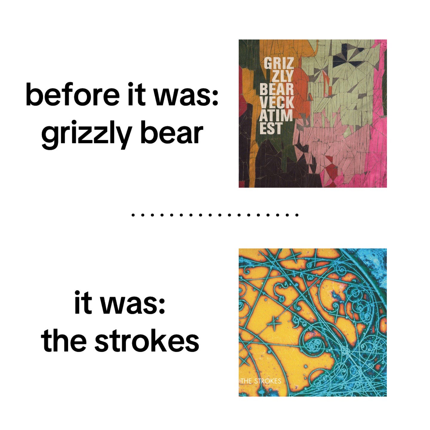 GRIZ before К was: VECK BEAR ATIM grizzly bear EST it was: the strokes