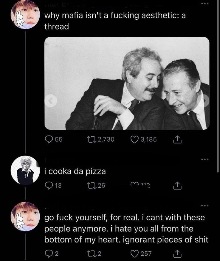why mafia isn't а fucking aesthetic: a thread 3 а 7 55 11.2730 3,185 i соока pizza 1126 ity fuck yourself, for real. i cant with these people anymore. i hate you all from the bottom of my heart. ignor