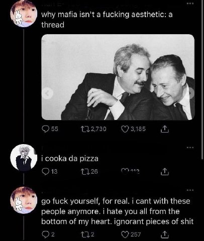 why mafia isn't а fucking aesthetic: a thread 3 а 7 55 11.2730 3,185 i соока pizza 1126 ity fuck yourself, for real. i cant with these people anymore. i hate you all from the bottom of my heart. ignor