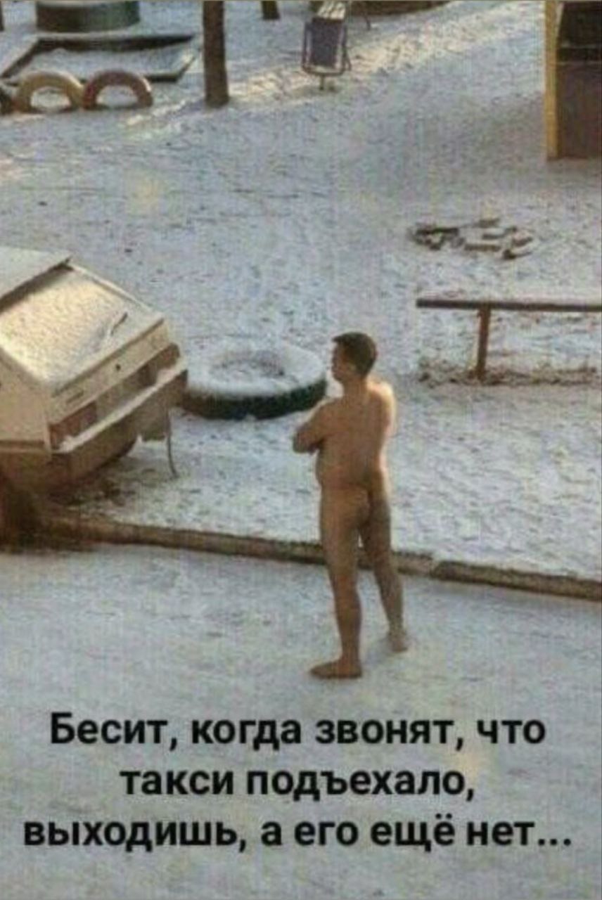 Бесит, когда звонят, что такси подъехало, выходишь, аего ещёнет...