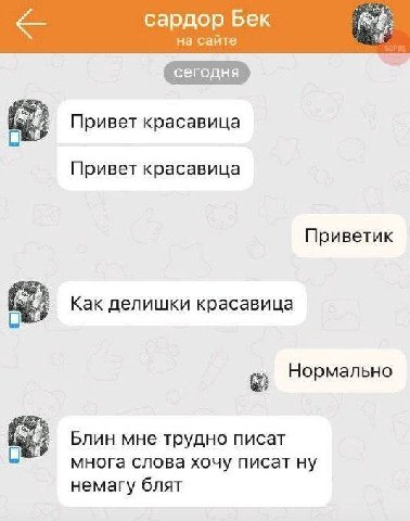 сардор Бек на сайте Привет красавица Привет красавица Приветик Как делишки красавица Нормально Блин мне трудно писат и многа слова хочу писат ну немагу блят
