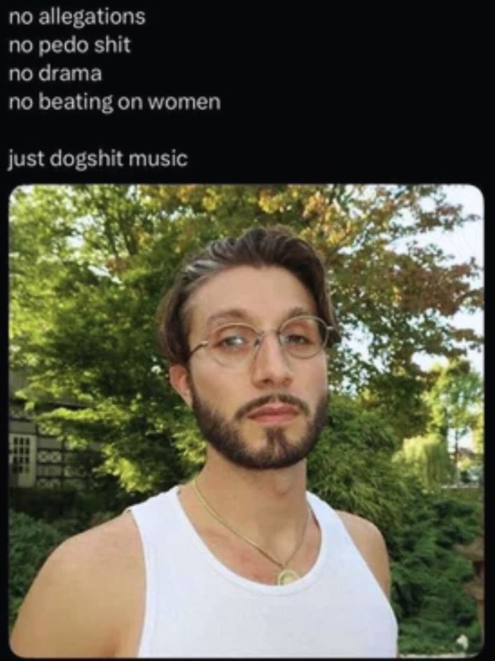 no allegations no pedo shit no drama no beating on women just dogshit music “he
