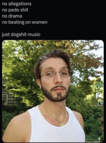 no allegations no pedo shit no drama no beating on women just dogshit music “he