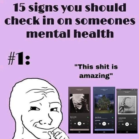 15 signs you should check in on someones mental health "This shit is amazing"