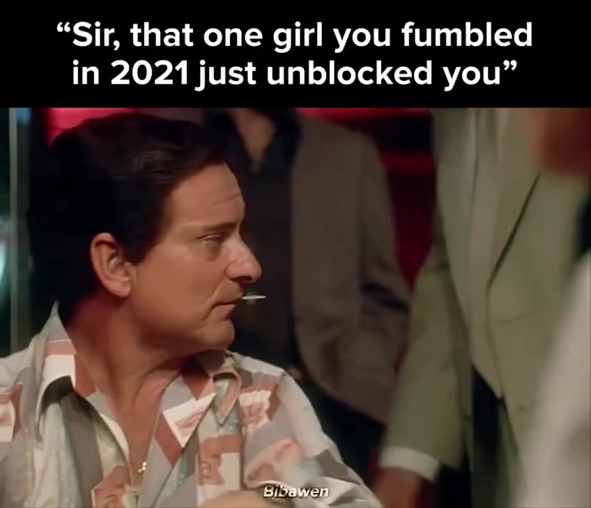 “Sir, that one girl you fumbled in 2021 just unblocked you”