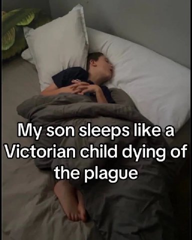 My son sleeps like a Victorian child dying of the plague
