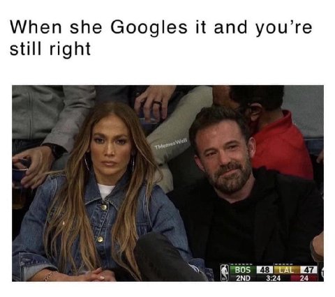 When she Googles it and you’re still right