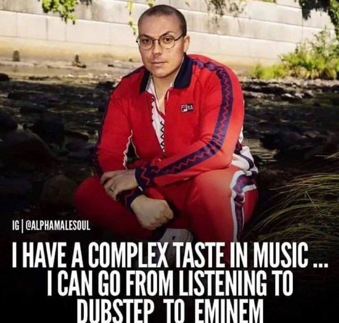 16 @ALPHAMALESGUL HAVE A COMPLEX TASTE IN MUSIC CAN FROM LISTENING ТО ПИВАТЕР EMINEM