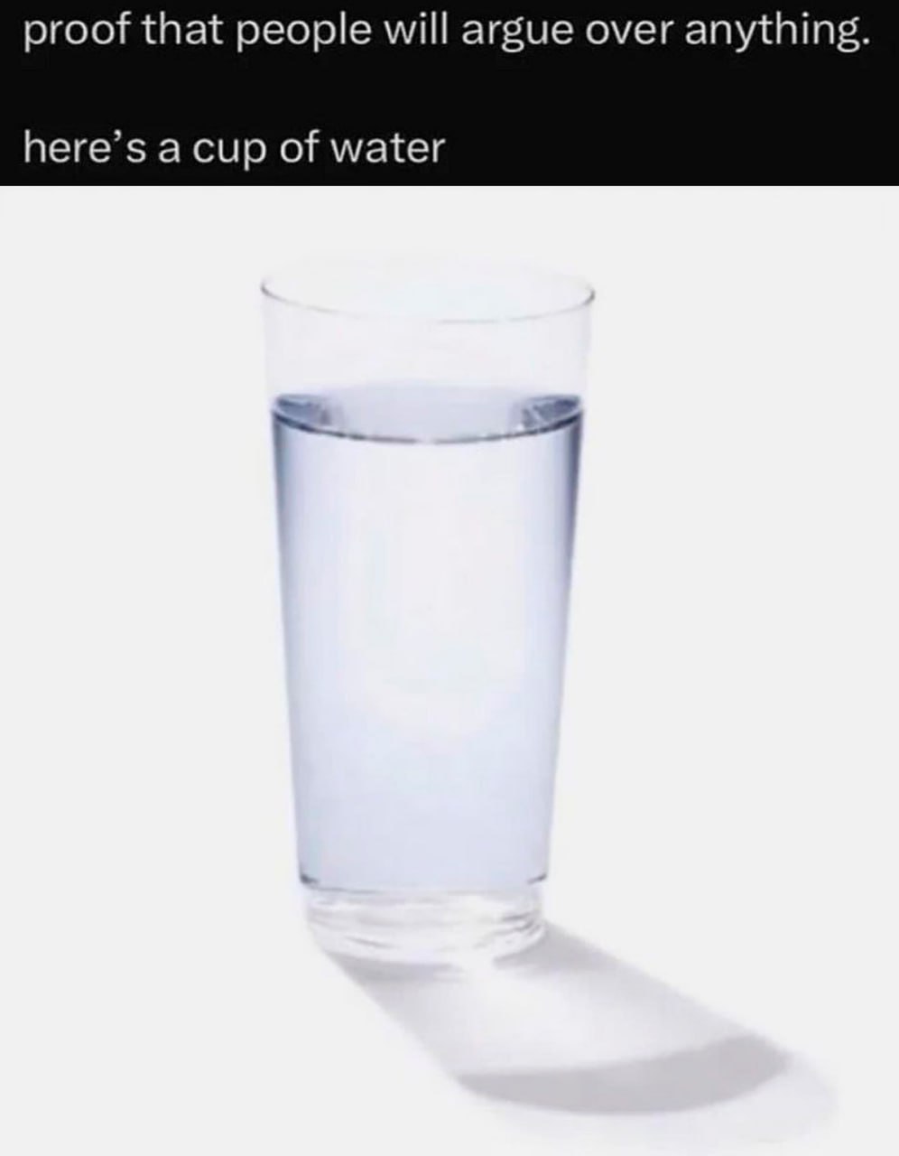 proof that people will argue over anything. here’s a cup of water