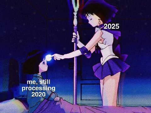 2025 me, still processing 2020