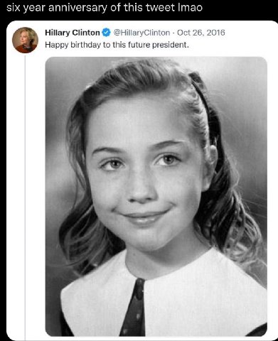 six year anniversary of this tweet Imao Hillary Clinton @HillaryClinton Oct 26, 2016 Happy birthday to this future president. 4