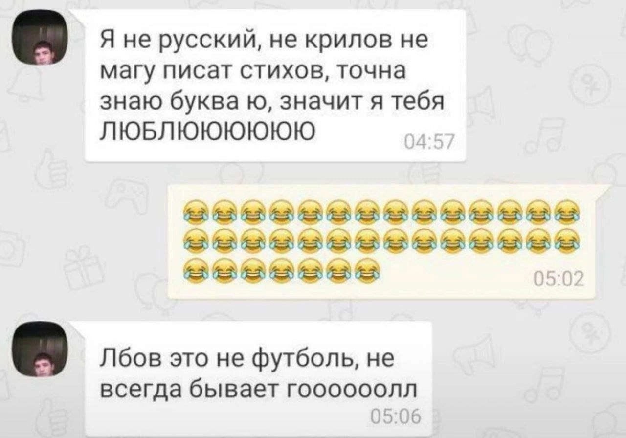Я не не крилов He магу писат стихов, точна знаю буква значит я тебя ЛЮБЛЮЮЮЮЮЮ 5 23 &3 5:02 Лбов это He футболь, не всегда бывает гоооооолл