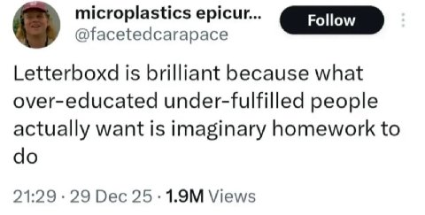 microplastics epicur... @facetedcarapace Letterboxd is brilliant because what over-educated under-fulfilled people actually want is imaginary homework to 21:29 29 Dec Views