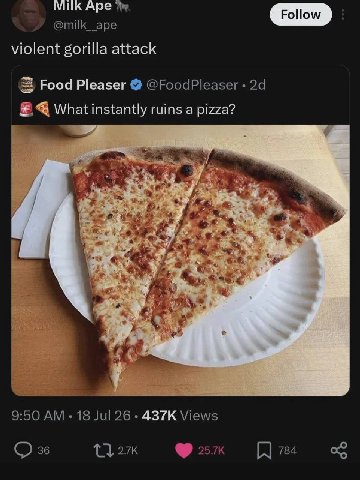 Ape violent gorilla attack Food Pleaser @FoodPleaser What instantly ruins а pizza? у Я 9:50 18 Jul 26 Views 36 784