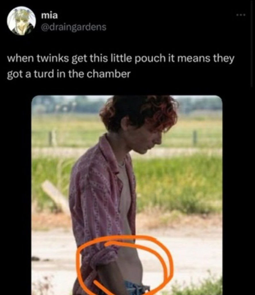 A mia when twinks get this little pouch it means they got a turd in the chamber