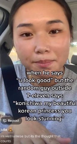 when he says “и look good” but the random guy outside 7-eleven says “konichiwa my beautiful korean princess you Repost look stunning” julia vietnamese but its the thought that counts