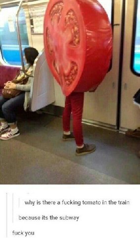 why is there а fucking tomato the train because its the subway fuck you