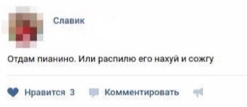 Славик Отдам пианино. Или распилю его нахуй и сожгу нравится 3 Комментировать