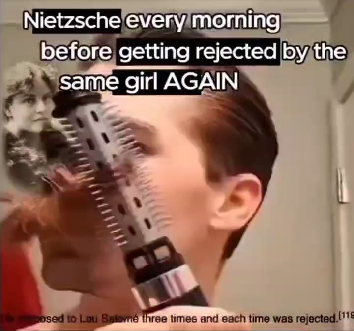getting rejected Бу, реф ie МИ ВАИТО three times and each time was ге]ес!е4. "18 ~ Nietzsche’every morning) psed 'ЭЩои Salomé three ti р _ Nietzsche evenryimorning