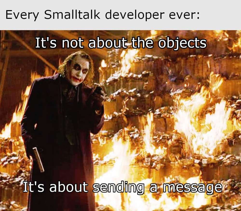 Every Smalltalk developer ever: 1 It's objects 4 у a about