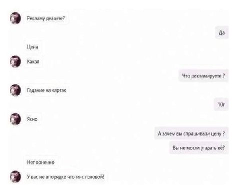 Рекламу делаете? Да Цена Какая Что рекламируете Гадание на картах Ясно А зачем вы спрашивали цену Вы не могли угадать ‘её? Нет конечно У вас не впорядке что то с головой!