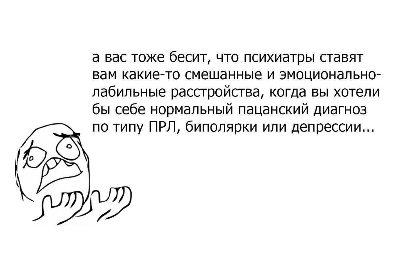 а вас тоже бесит, что психиатры ставят вам какие-то смешанные и эмоционально- лабильные расстройства, когда вы хотели бы себе нормальный пацанский диагноз по типу ПРЛ, биполярки или депрессии... (2