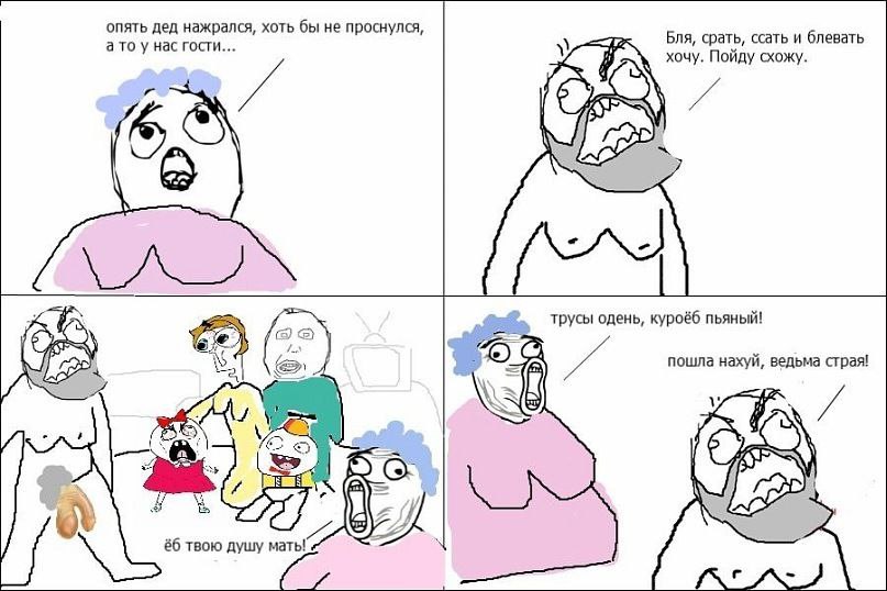 опять дед нажрался, хоть бы не проснулся, а то у нас гости... Бля, срать, ссать и блевать хочу. Пойду схожу. трусы одень, куроёб пьяный! пошла нахуй, ведьма страя! 3 igh твою душу мать!