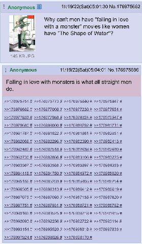 Anonymous 11/19/22(Sat)05:01:30 No.176975662 Why can't men have "falling in love with a monster" movies like women have "The Shape of Water"? 145 JPG Anonymous 11/19/22(Sat)05:04:01 No.176975696 Falli
