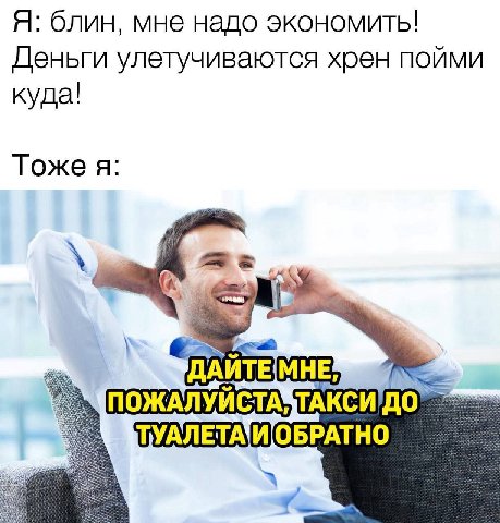 Я: блин, мне надо экономить! Деньги улетучиваются хрен пойми куда! Тоже я (a ДАЙТЕ МНЕ ОБРАТНО
