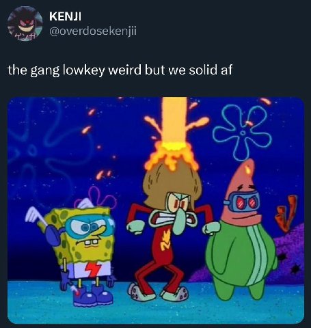 КЕМЛ the gang lowkey weird but we solid Ж
