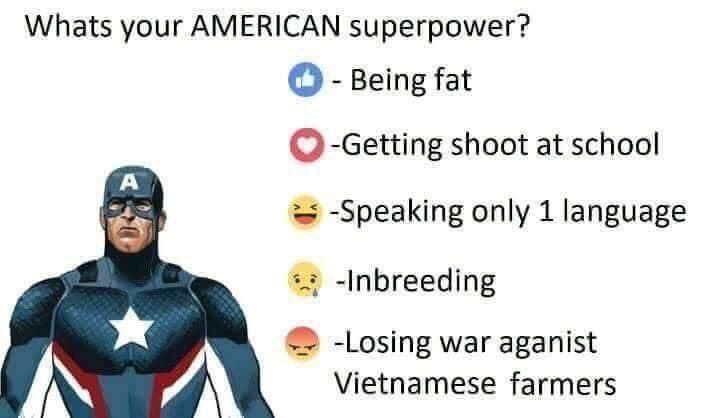 Whats your AMERICAN superpower? Being fat -Getting shoot at school -Speaking only 1 language -Losing war aganist Vietnamese farmers