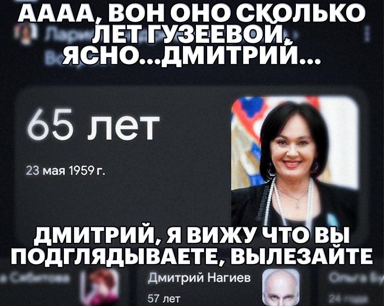 АААА, ВОН ОНО СКОЛЬКО .ЛЕТГУЗЕЕВОИ, ЯСНО...ДМИТРИИ... 65 лет 23 мая ДМИТРИЙ, Я ВИЖУ ВЫ ПОДГЛЯДЫВАЕТЕ, ВЫЛЕЗАИТЕ Дмитрий Нагиез 57 net