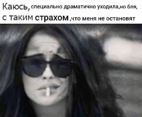 Каюсь, специально драматично уходила,но бля, с таким страхом меня не остановят