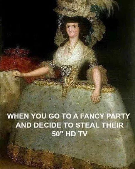 WHEN YOU ТО А FANCY PARTY AND DECIDE TO STEAL THEIR 50"