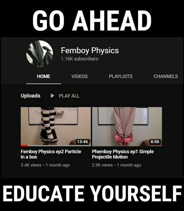 AHEAD Femboy Physics subscribers HOME VIDEOS PLAYLISTS CHANNELS Uploads PLAY ALL 13:46 8:00 Femboy Physics Particle in a box Simple views 1 month ago views 1 month ago EDUCATE YOURSELF