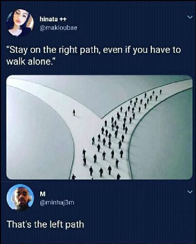 hinata @makloubae “Stay on the right path, even if you have to walk alone.” 11 @minhaj3m That's the left path