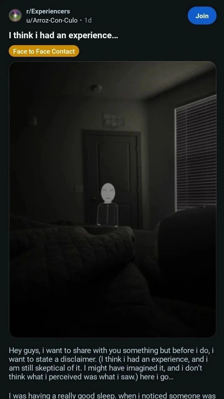 u/Arroz-Con-Culo think i had an experience... Hey guys, i want to share with you something but before i i want to state a disclaimer. (I think i had an experience, and i still skeptical of it. might h