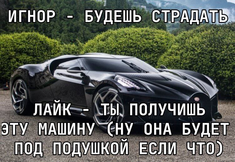 ИГНОР БУДЕШЬ 3 ЛАЙК ТЫ. ПОЛУЧИШЬ. ЭТУ МАШИНУ` СНУ ОНА БУДЕТ ПОД ПОДУШКОЙ ЕСЛИ ЧТО).