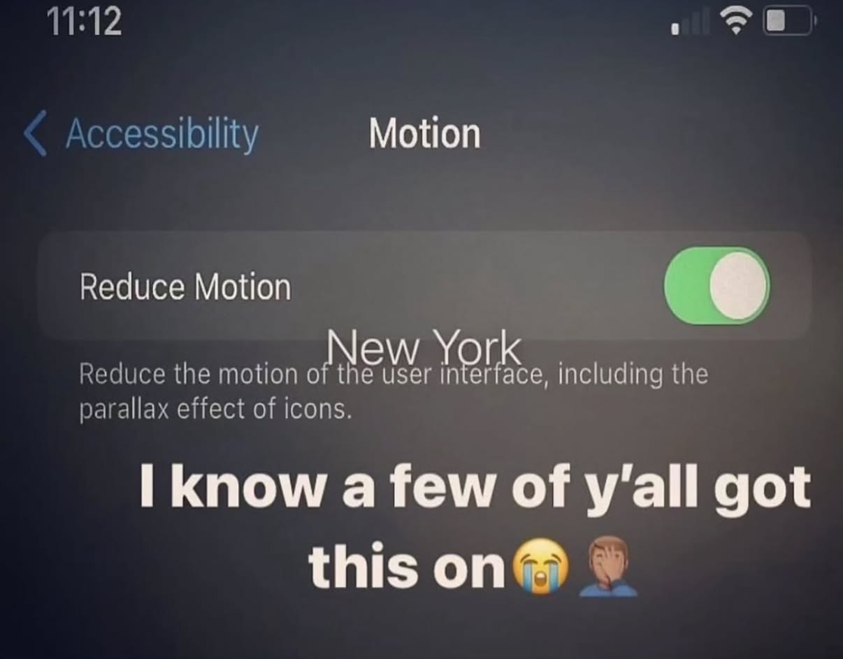 11:12 Motion Reduce Motion Reduce the motion of user interface, including the parallax effect of icons. know a few of got this