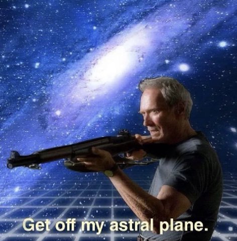 Get off my astral plane.