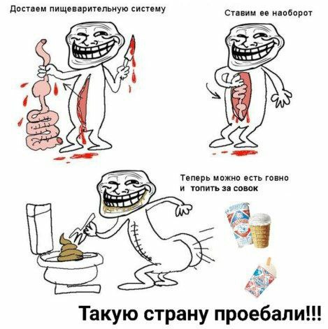 Достаем пищеварительную систему ее наоборот Теперь можно есть говно и топить за совок if SES Такую страну проебали eee