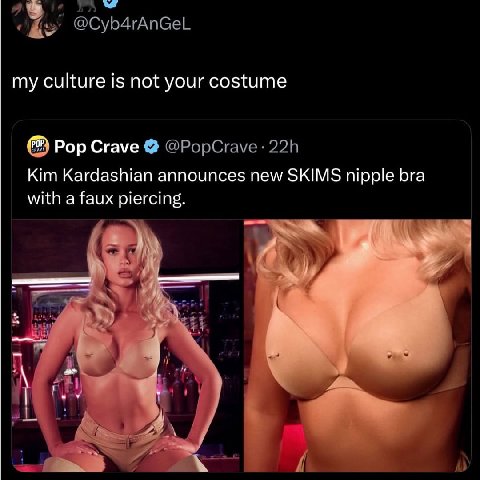 @Cyb4rAnGeL my culture is not your costume Pop Crave @PopCrave Kim Kardashian announces new SKIMS nipple bra with a faux piercing.