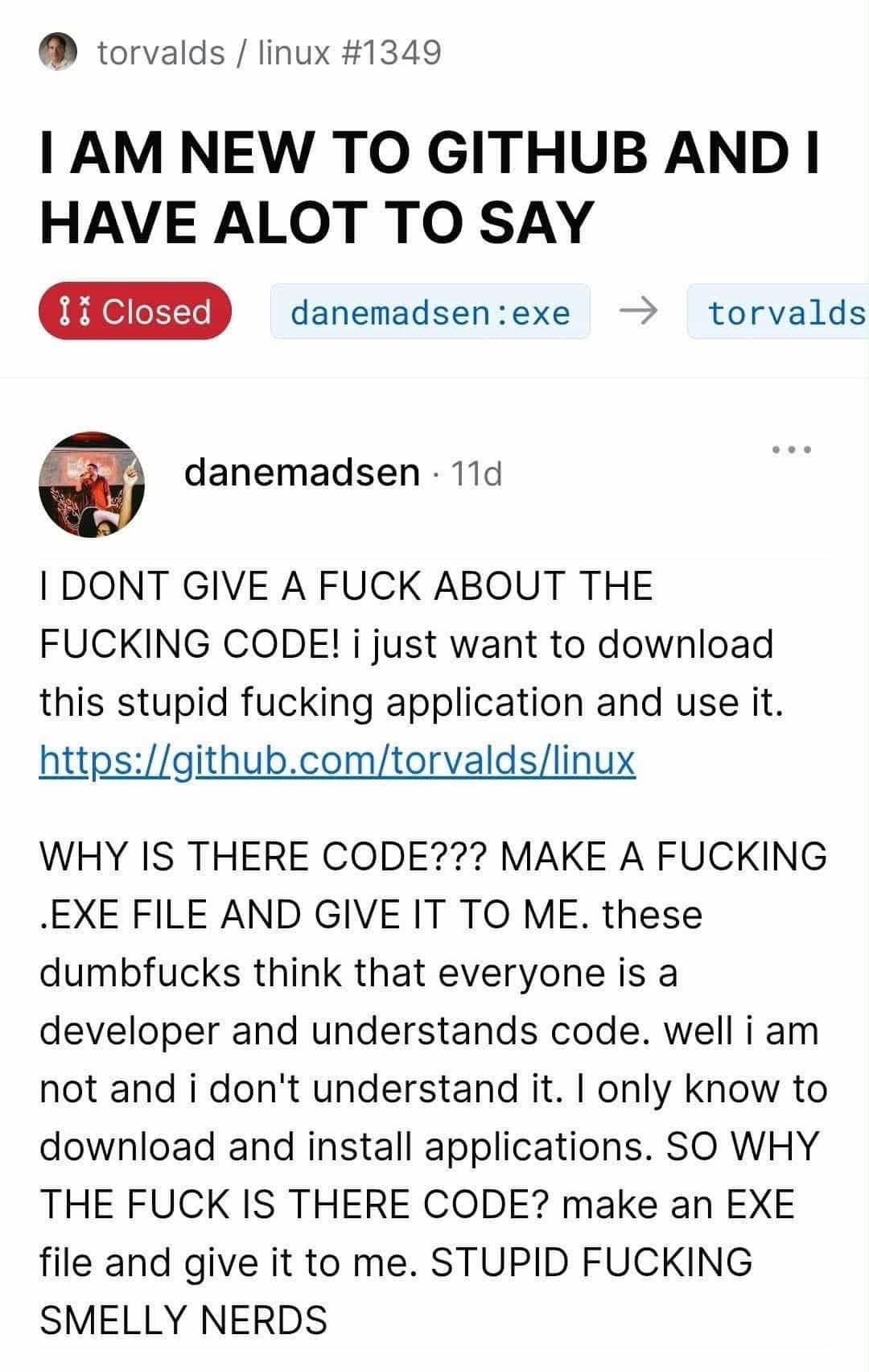 torvalds linux #1349 NEW TO GITHUB AND HAVE ALOT TO SAY danemadsen:exe torvalds danemadsen 11а DONT GIVE A FUCK ABOUT THE FUCKING CODE! i just want to download this stupid fucking application and use 
