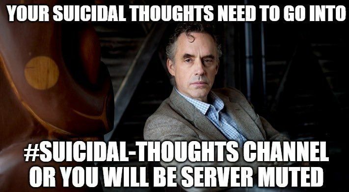 YOUR SUICIDAL THOUGHTS NEED ТО INTO #SUICIDAL-THOUGHTS CHANNEL OR YOU SERVER MUTED