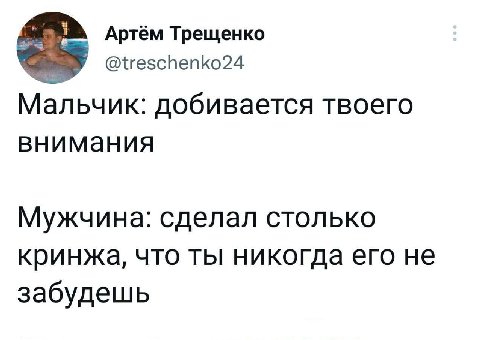 Артём Трещенко @treschenko24 Мальчик: добивается твоего внимания Мужчина: сделал столько кринжа, что ты никогда его не забудешь