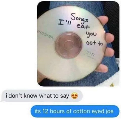 So 00+ Me A i don’t know what to say its 12 hours of cotton eyed joe