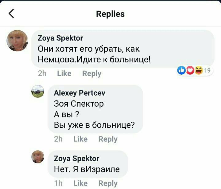 Replies Zoya Spektor Они хотят его убрать, как Немцова.Идите к больнице! Like Reply 2; Alexey Pertcev Зоя Спектор Авы Вы уже в больнице? 21 Like Веру Zoya Spektor Нет. Я вИзраиле Like Reply