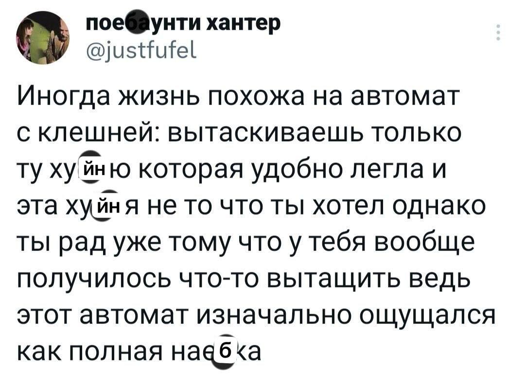 поеФунти хантер Иногда жизнь похожа на автомат с клешней: вытаскиваешь только хуйню которая удобно легла и эта хуйня не то что ты хотел однако ты рад уже тому что у тебя вообще получилось что-то вытащ