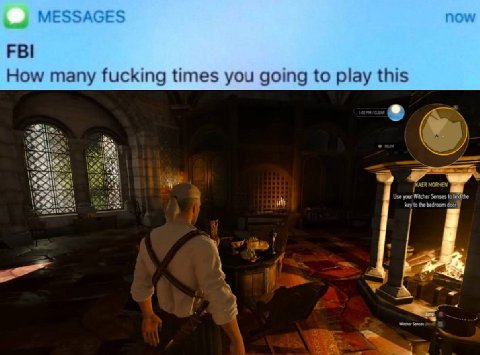 MESSAGES FBI How many fucking times you going to play this 4 KAER MORHEN an Use your Witcher Senses to the и key to the bedroorn door