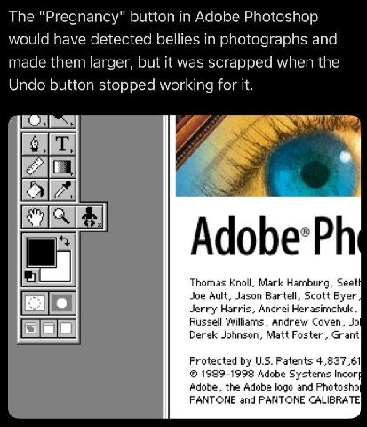 The "Pregnancy" button in Adobe Photoshop would have detected bellies in photographs and made them larger, but it was scrapped when the Undo button stopped working for it. Adobe Thomas Knoll, Mark Ham